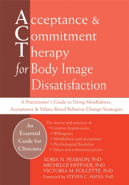 Acceptance And Commitment Therapy for Body Image Dissatisfaction: A Practitioner's Guide to Using Mindfulness, Acceptance & Values-Based Behavior Change Strategies (Professional)