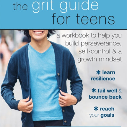 The Grit Guide for Teens: A Workbook to Help You Build Perseverance, Self-Control, and a Growth Mindset