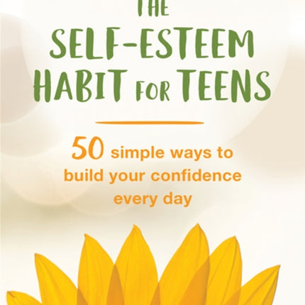 The Self-Esteem Habit for Teens: 50 Simple Ways to Build Your Confidence Every Day