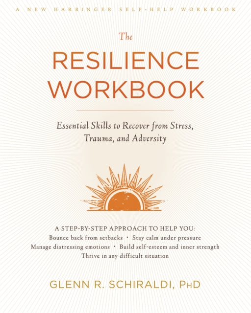 The Resilience Workbook: Essential Skills to Recover from Stress, Trauma, and Adversity