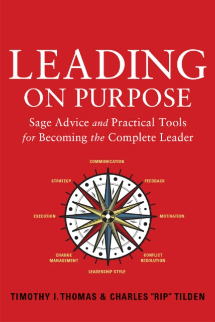 Leading on Purpose: Sage Advice and Practical Tools for Becoming the Complete Leader