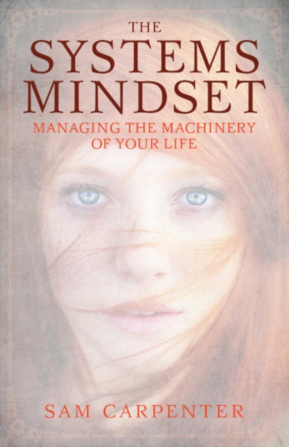 The Systems Mindset Managing the Machinery of Your Life