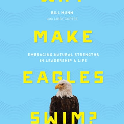 Why Make Eagles Swim?: Embracing Natural Strengths in Leadership & Life