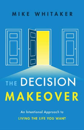 The Decision Makeover: An Intentional Approach to Living the Life You Want