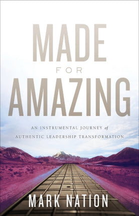 Made for Amazing: An Instrumental Journey of Authentic Leadership Transformation