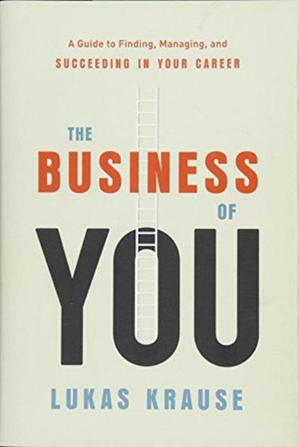 The Business of You: A Guide to Finding, Managing, and Succeeding in Your Career