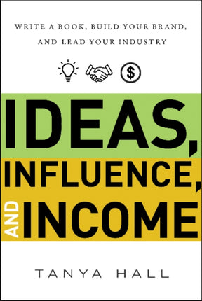 Ideas, Influence, and Income: Write a Book, Build Your Brand, and Lead Your Industry