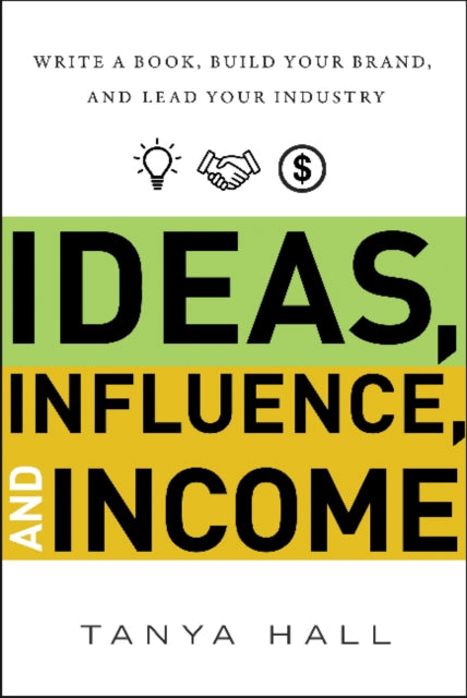 Ideas, Influence, and Income: Write a Book, Build Your Brand, and Lead Your Industry