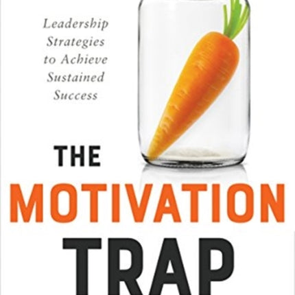 The Motivation Trap: Leadership Strategies to Achieve Sustained Success