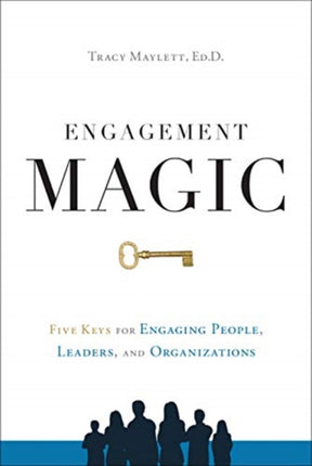 Engagement Magic: Five Keys to Unlock the Power of Employee Engagement