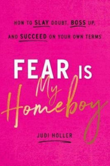 Fear Is My Homeboy: How to Slay Doubt, Boss Up, and Succeed on Your Own Terms