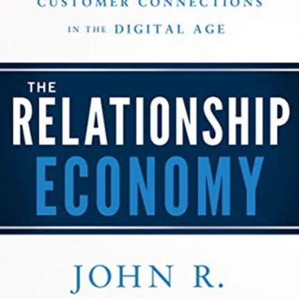 The Relationship Economy: Building Stronger Customer Connections in the Digital Age