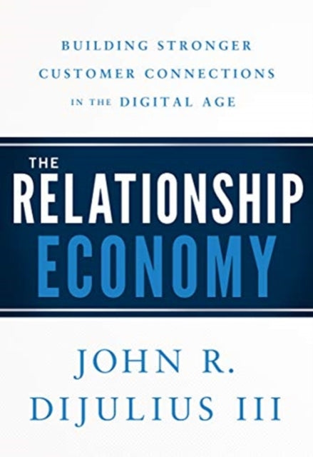 The Relationship Economy: Building Stronger Customer Connections in the Digital Age