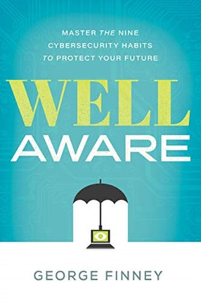 Well Aware: Master the Nine Cybersecurity Habits to Protect Your Future 