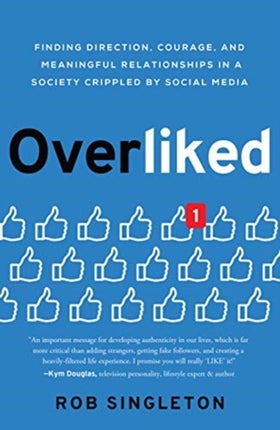 Overliked: Finding Direction, Courage, and Meaningful Relationships in a Society Crippled by Social Media