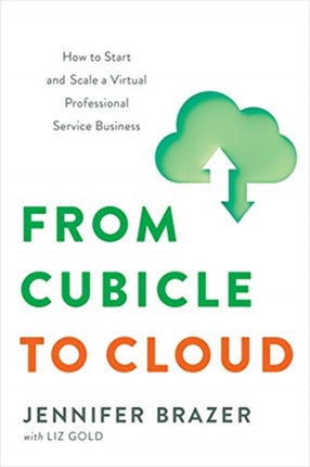 From Cubicle to Cloud : How to Start and Scale a Virtual Professional Service Business