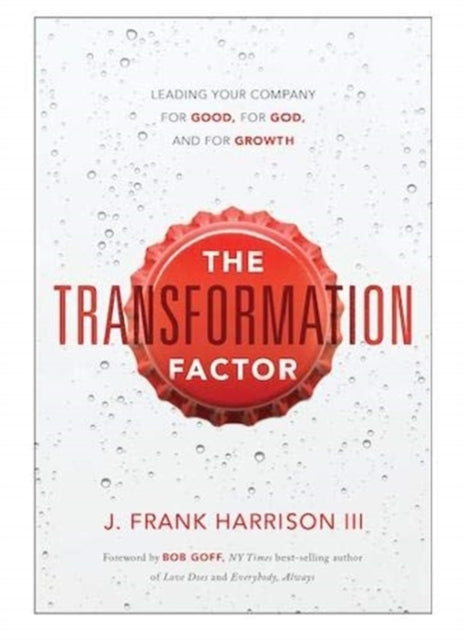 The Transformation Factor: Leading Your Company for Good, for God, and for Growth