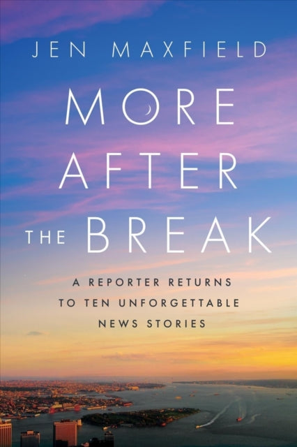 More After the Break: A Reporter Returns to Ten Unforgettable News Stories