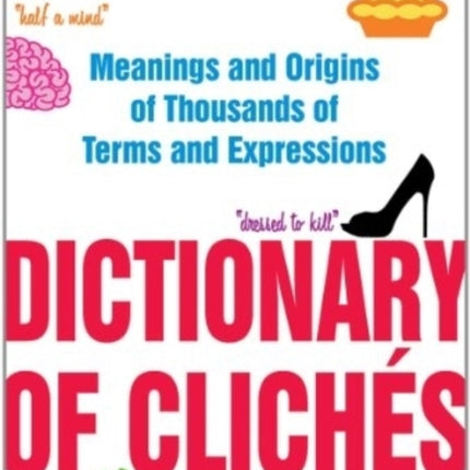 The Dictionary of Clichés: A Word Lover's Guide to 4,000 Overused Phrases and Almost-Pleasing Platitudes