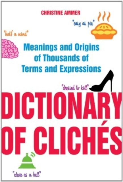 The Dictionary of Clichés: A Word Lover's Guide to 4,000 Overused Phrases and Almost-Pleasing Platitudes