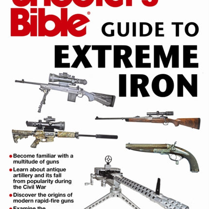 Shooter's Bible Guide to Extreme Iron: An Illustrated Reference to Some of the World?s Most Powerful Weapons, from Hand Cannons to Field Artillery