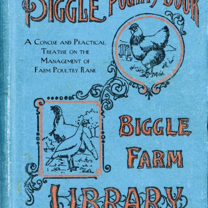 The Biggle Poultry Book: A Concise and Practical Treatise on the Management of Farm Poultry