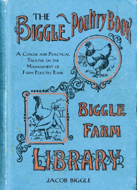 The Biggle Poultry Book: A Concise and Practical Treatise on the Management of Farm Poultry