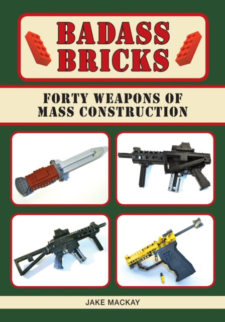 Badass Bricks: Thirty-Five Weapons of Mass Construction