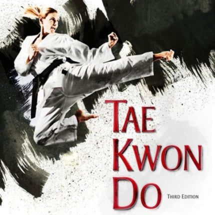 Tae Kwon Do The Ultimate Reference Guide to the Worlds Most Popular Martial Art Third Edition