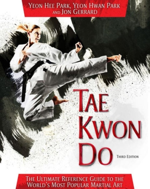 Tae Kwon Do The Ultimate Reference Guide to the Worlds Most Popular Martial Art Third Edition