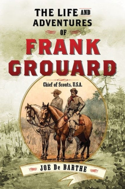 The Life and Adventures of Frank Grouard: Chief of Scouts, U.S.A.