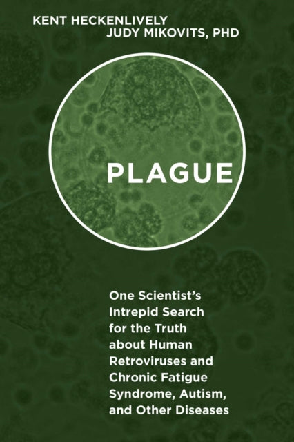 Plague One Scientists Intrepid Search for the Truth about Human Retroviruses and Chronic Fatigue Syndrome MECFS Autism and Other Diseases