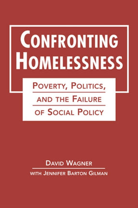 Confronting Homelessness: Poverty, Politics, and the Failure of Social Policy