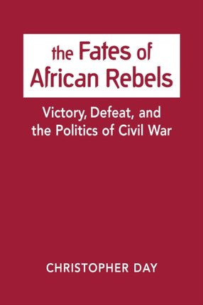 The Fates of African Rebels: Victory, Defeat, and the Politics of Civil War