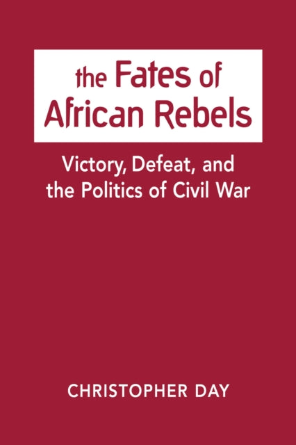 The Fates of African Rebels: Victory, Defeat, and the Politics of Civil War