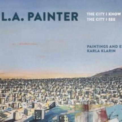 L.A. Painter: The City I Know/The City I See