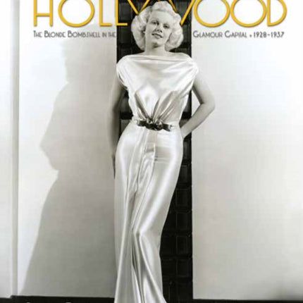 Harlow in Hollywood: The Blonde Bombshell in the Glamour Capital, 1928-1937