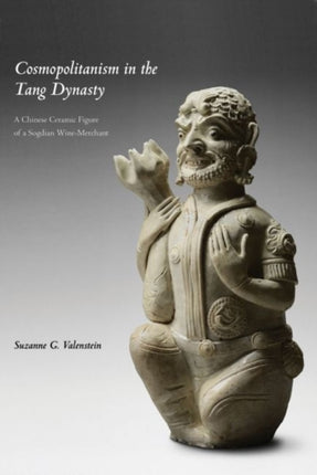 Cosmopolitanism in the Tang Dynasty A Chinese Ceramic Figure of a Sogdian WineMerchant Bridge21 Publications