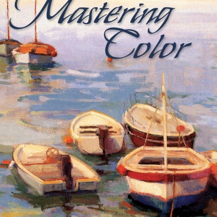Mastering Color: The Essentials of Color Illustrated with Oils