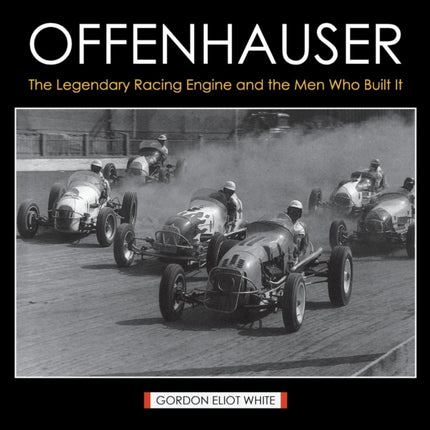 Offenhauser: The Legendary Racing Engine and the Men Who Built It