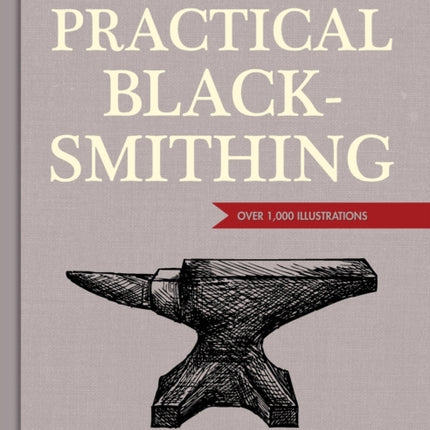 Practical Blacksmithing: The Original Classic in One Volume - Over 1,000 Illustrations