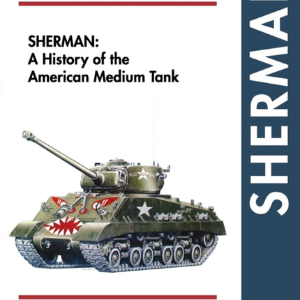 Sherman: A History of the American Medium Tank
