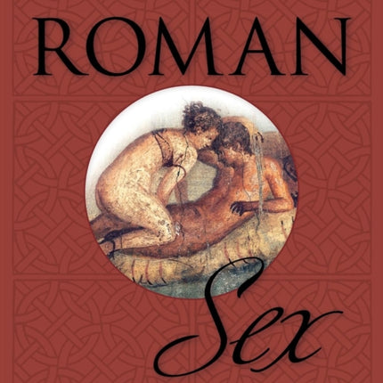 Roman Sex: 100 B.C. to A.D. 250