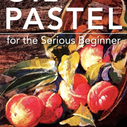 Oil Pastel for the Serious Beginner
