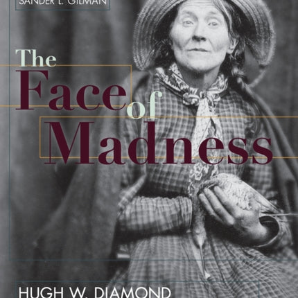 Face of Madness: Hugh W. Diamond and the Origin of Psychiatric Photography