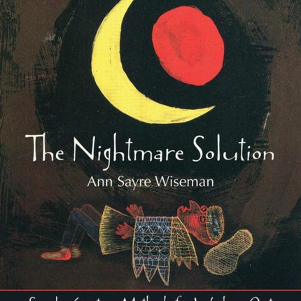 The Nightmare Solution: Simple, Creative Methods for Working Out Your Dream Problems (with Guidance for Parents, Therapists, and Teachers Help