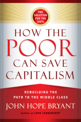 How the Poor Can Save Capitalism: Rebuilding the Path to the Middle Class