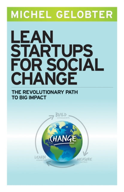 Lean Startups for Social Change: The Revolutionary Path to Big Impact