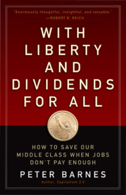 With Liberty and Dividends for All: How to Save Our Middle Class When Jobs Don't Pay Enough