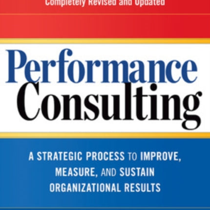Performance Consulting: A Strategic Process to
